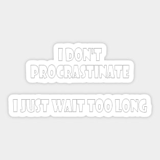 I didn't procrastinate, Just wait too long (white letters on black) Sticker